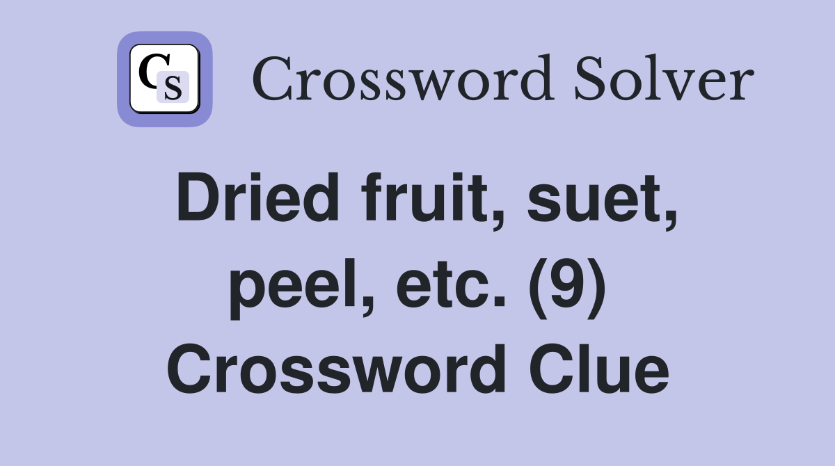 Dried fruit, suet, peel, etc. (9) Crossword Clue Answers Crossword
